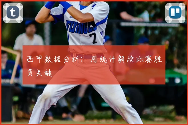 西甲数据分析：用统计解读比赛胜负关键